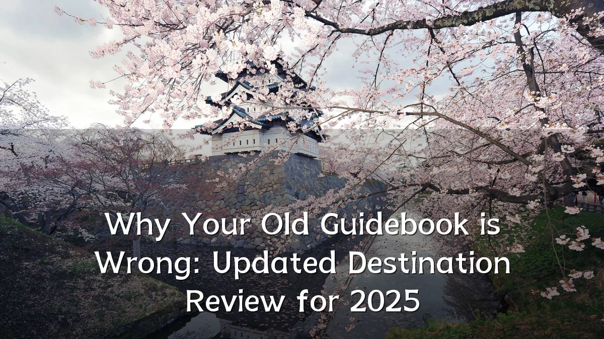 Why Your Old Guidebook is Wrong: Updated Destination Review for 2025