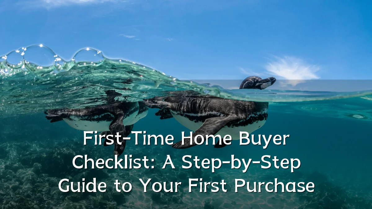 First-Time Home Buyer Checklist: A Step-by-Step Guide to Your First Purchase