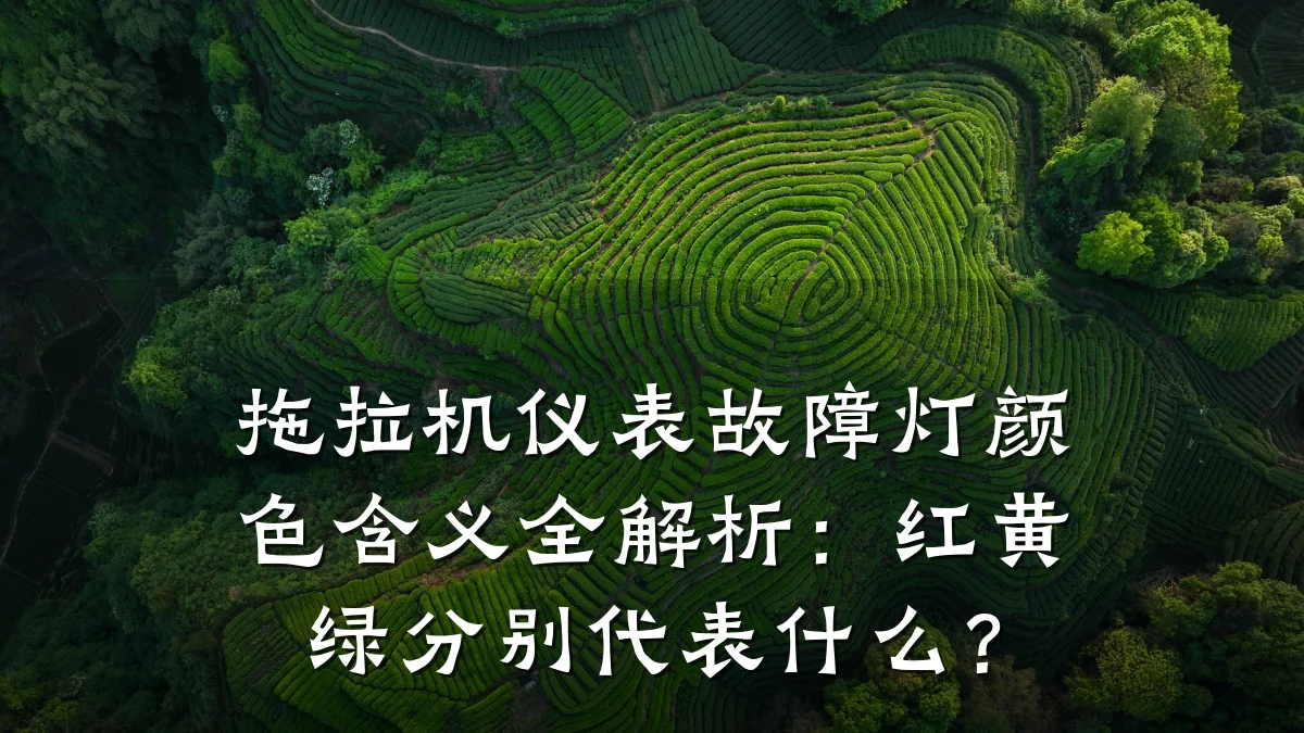 拖拉机仪表故障灯颜色含义全解析:红黄绿分别代表什么?