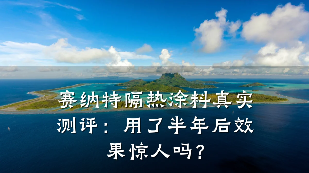 赛纳特隔热涂料真实测评:用了半年后效果惊人吗?